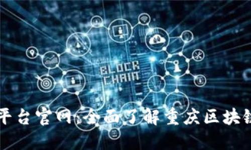 重庆区块链监管平台官网：全面了解重庆区块链政策与监管动态